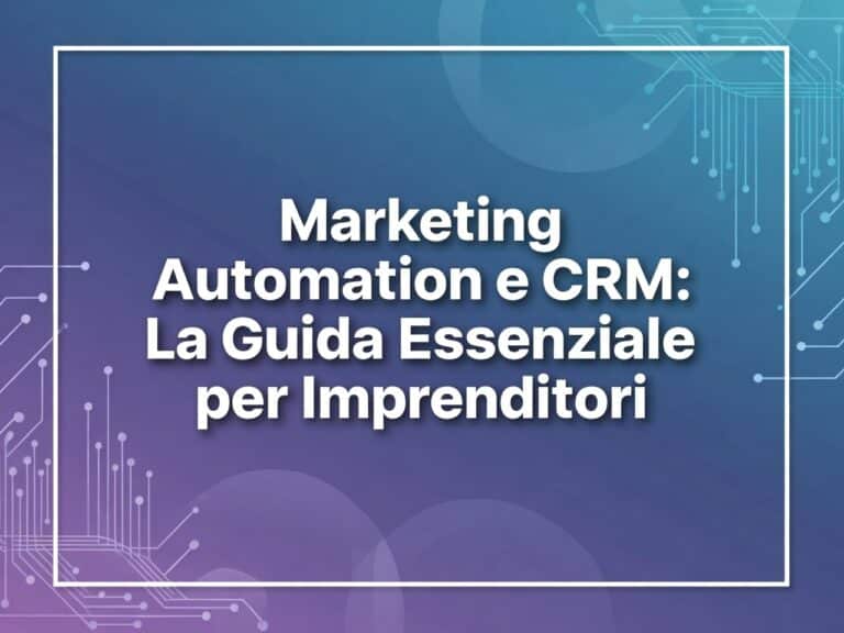 Marketing Automation e CRM: la Guida Essenziale per Imprenditori