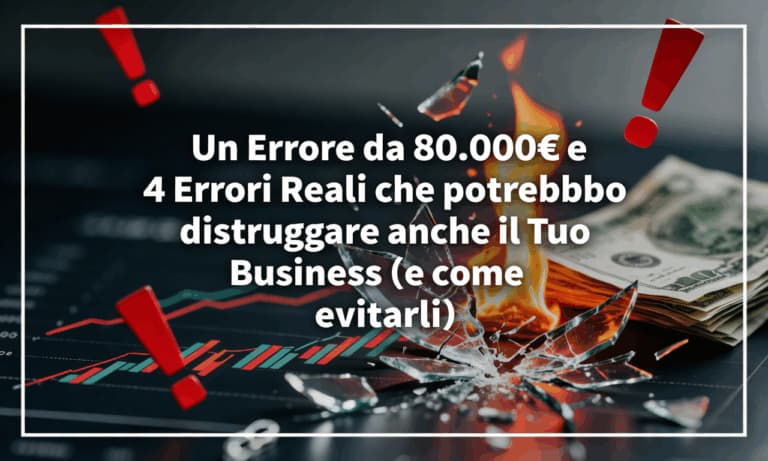 Un Errore da 80.000€ e 4 Errori Reali che potrebbero distruggere anche il Tuo Business (e come evitarli)