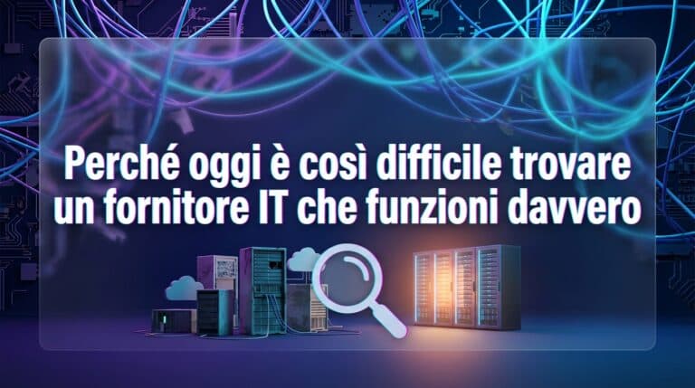perché è difficile trovare un fornitore it che funzioni davvero