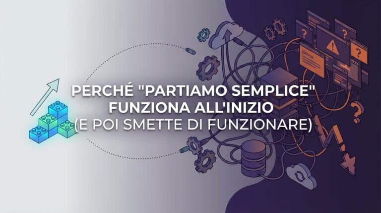 Perché “partiamo semplice” funziona all’inizio (e poi smette di funzionare)