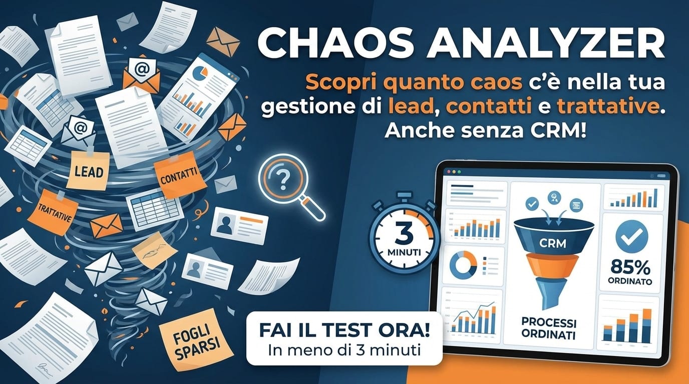 Chaos Analyzer – Lead, Contatti, Trattative e CRM Scopri quanto caos c'è nella tua gestione di lead, contatti e trattative. Il test è valido anche se non usi ancora un CRM. In meno di 3 minuti scopri quanto sono ordinati (o caotici) i tuoi processi di gestione lead, contatti, follow-up e trattative. Vale sia se usi un CRM, sia se lavori ancora con fogli, email o strumenti sparsi.