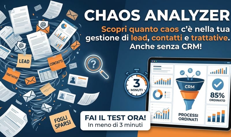 Chaos Analyzer – Lead, Contatti, Trattative e CRM Scopri quanto caos c'è nella tua gestione di lead, contatti e trattative. Il test è valido anche se non usi ancora un CRM. In meno di 3 minuti scopri quanto sono ordinati (o caotici) i tuoi processi di gestione lead, contatti, follow-up e trattative. Vale sia se usi un CRM, sia se lavori ancora con fogli, email o strumenti sparsi.