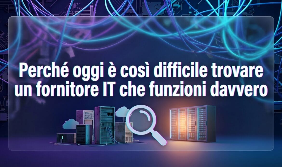 perché è difficile trovare un fornitore it che funzioni davvero
